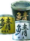 美味しい鯖 缶（醬油煮・味噌煮・水煮） 213円(税込)