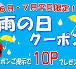 ６月・７月平日限定　雨の日ご来店クーポン 10ポイントプレゼント